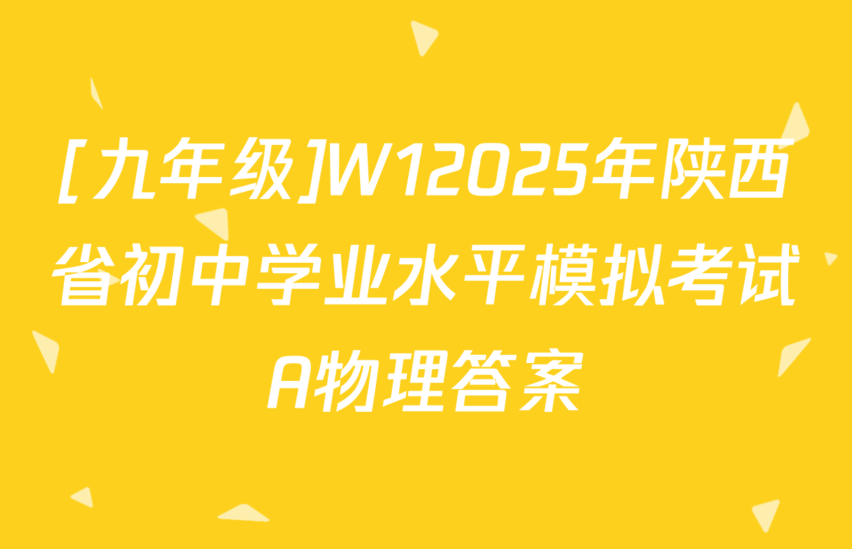 [九年级]W12025年陕西省初中学业水平模拟考试A物理答案