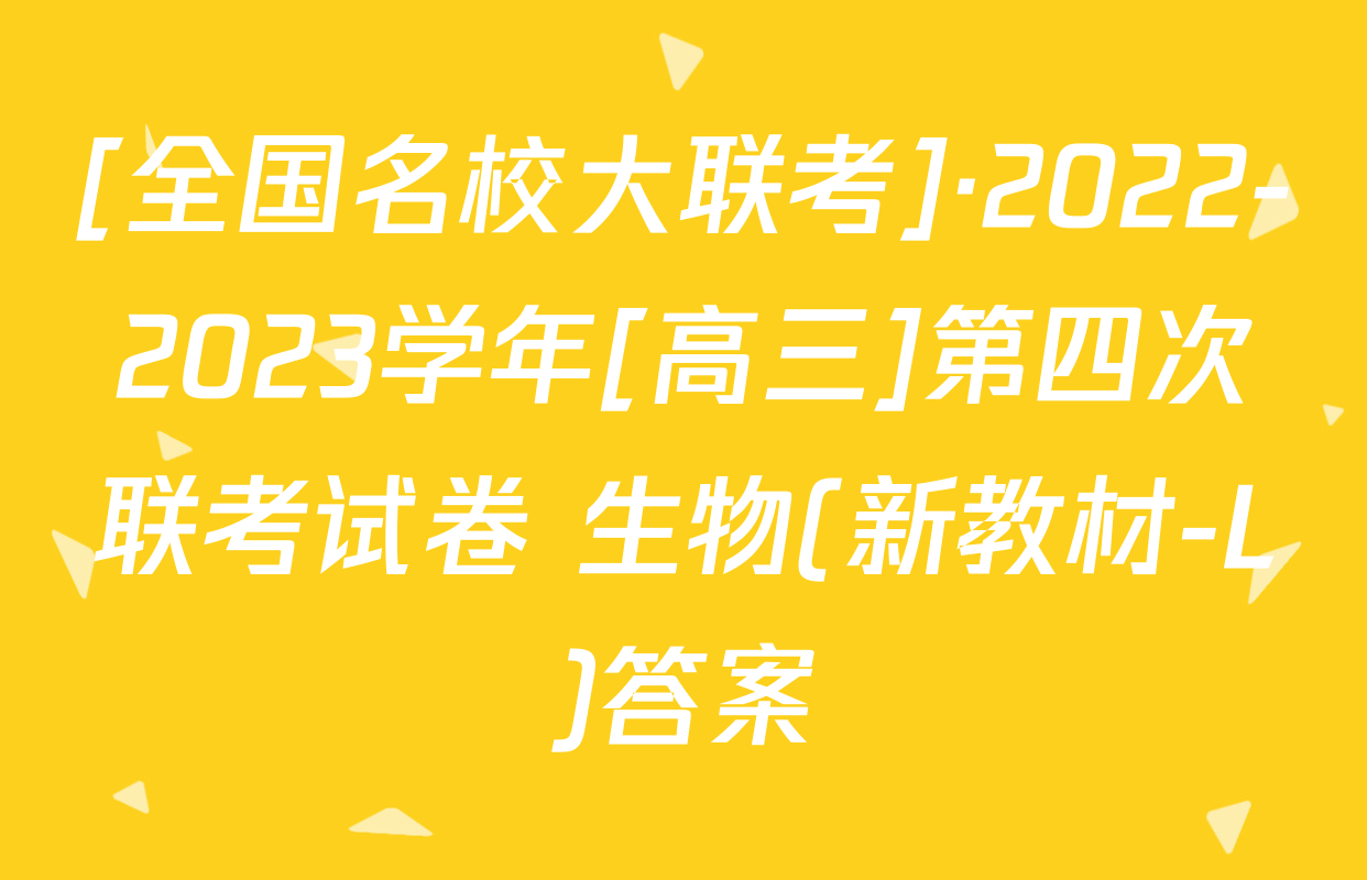 [全国名校大联考]·2022-2023学年[高三]第四次联考试卷 生物(新教材-L)答案