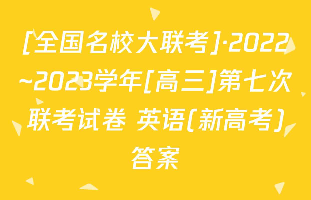 [全国名校大联考]·2022~2023学年[高三]第七次联考试卷 英语(新高考)答案