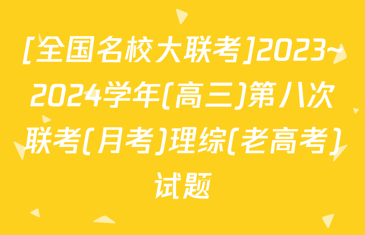 [全国名校大联考]2023~2024学年(高三)第八次联考(月考)理综(老高考)试题