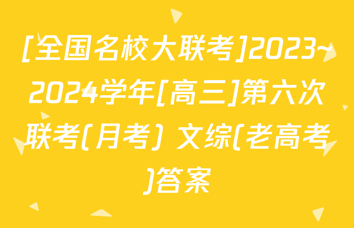 [全国名校大联考]2023~2024学年[高三]第六次联考(月考) 文综(老高考)答案
