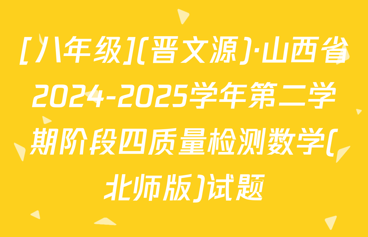 [八年级](晋文源)·山西省2024-2025学年第二学期阶段四质量检测数学(北师版)试题