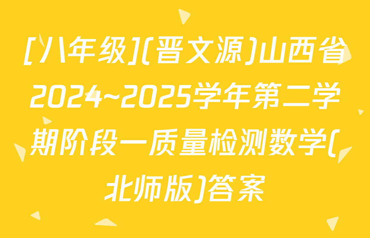 [八年级](晋文源)山西省2024~2025学年第二学期阶段一质量检测数学(北师版)答案
