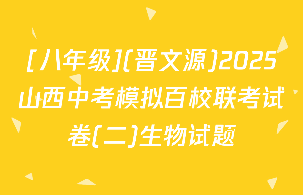 [八年级](晋文源)2025山西中考模拟百校联考试卷(二)生物试题