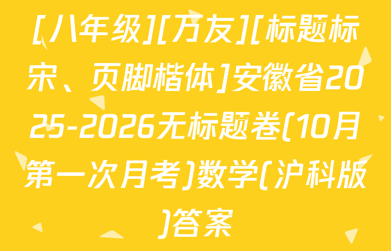 [八年级][万友][标题标宋、页脚楷体]安徽省2025-2026无标题卷(10月第一次月考)数学(沪科版)答案