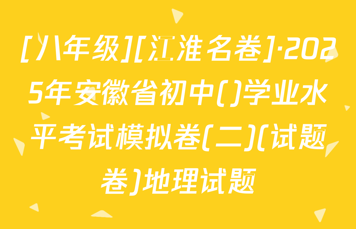 [八年级][江淮名卷]·2025年安徽省初中()学业水平考试模拟卷(二)(试题卷)地理试题
