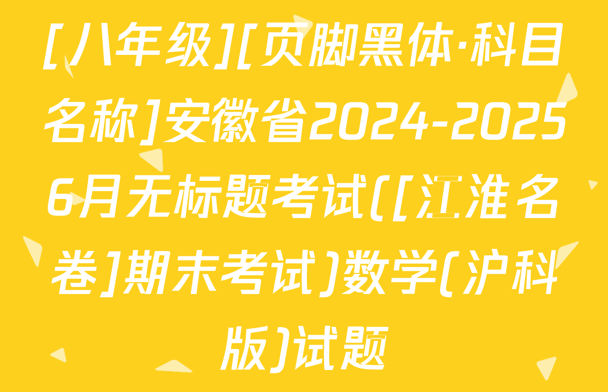 [八年级][页脚黑体·科目名称]安徽省2024-20256月无标题考试([江淮名卷]期末考试)数学(沪科版)试题