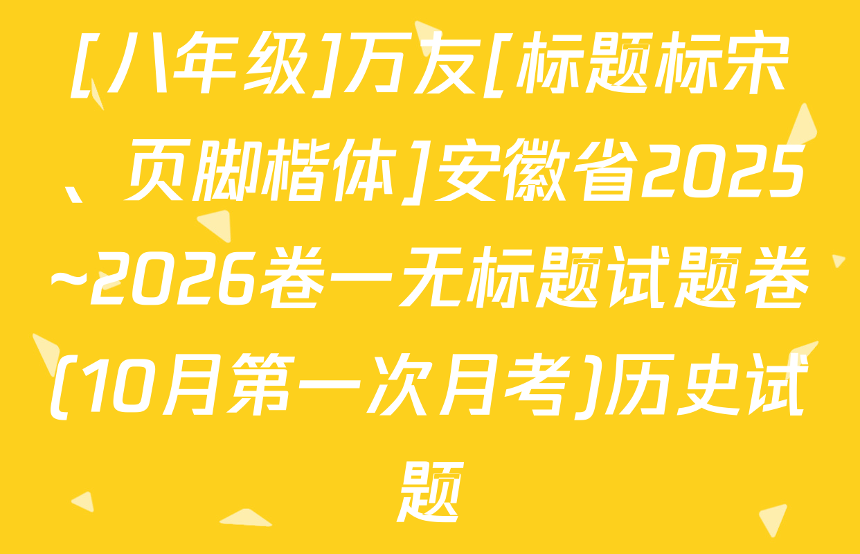 [八年级]万友[标题标宋、页脚楷体]安徽省2025~2026卷一无标题试题卷(10月第一次月考)历史试题