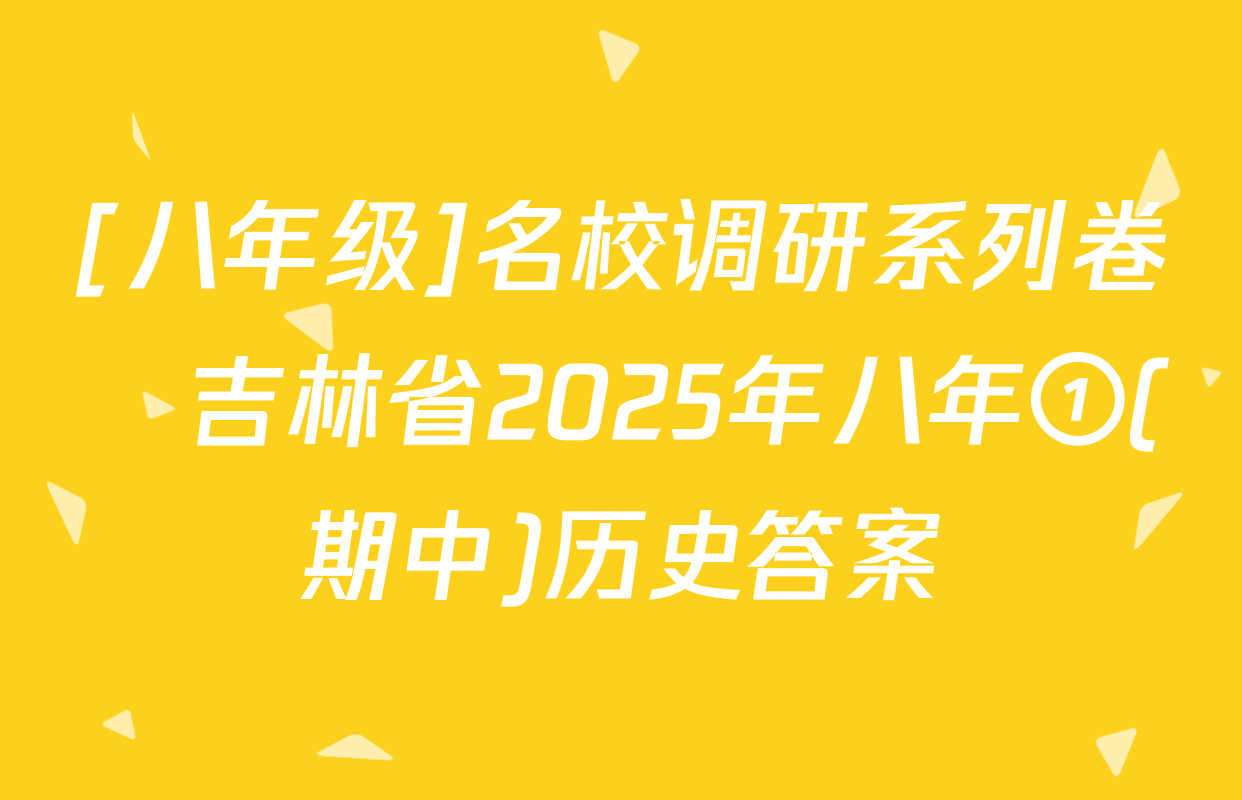 [八年级]名校调研系列卷•吉林省2025年八年①(期中)历史答案