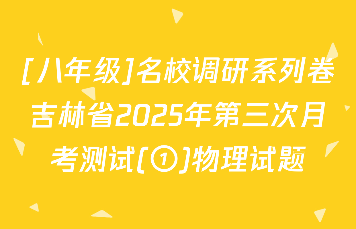 [八年级]名校调研系列卷吉林省2025年第三次月考测试(①)物理试题