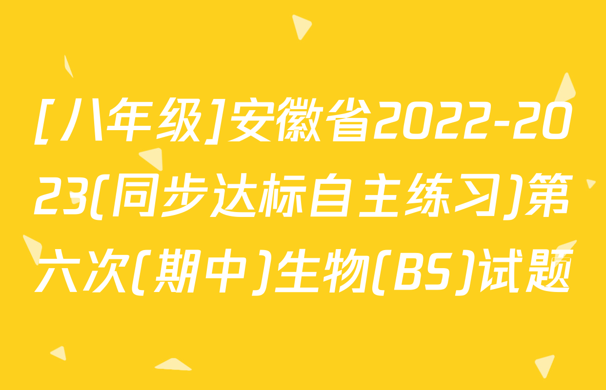 [八年级]安徽省2022-2023(同步达标自主练习)第六次(期中)生物(BS)试题