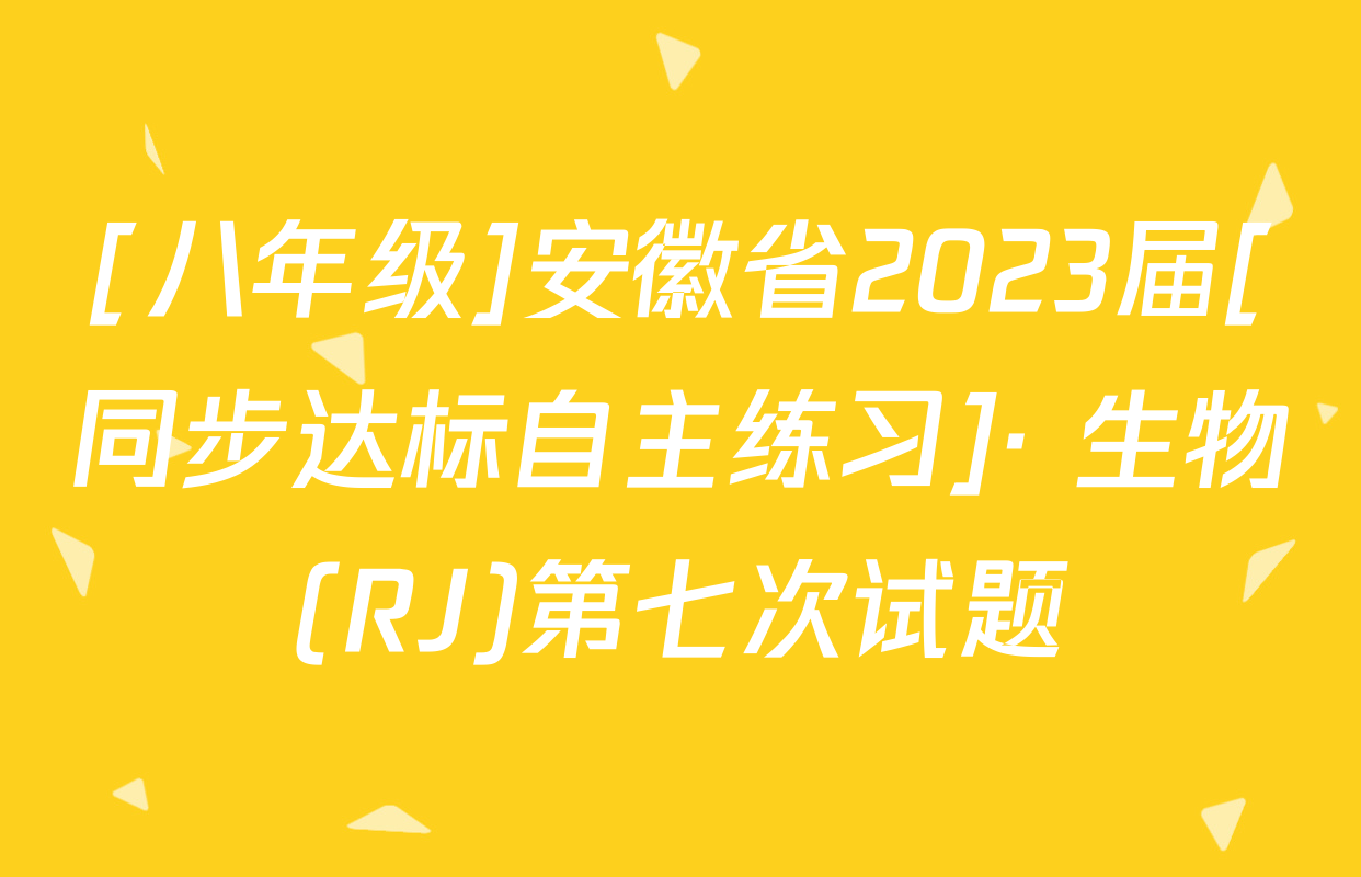 [八年级]安徽省2023届[同步达标自主练习]· 生物(RJ)第七次试题