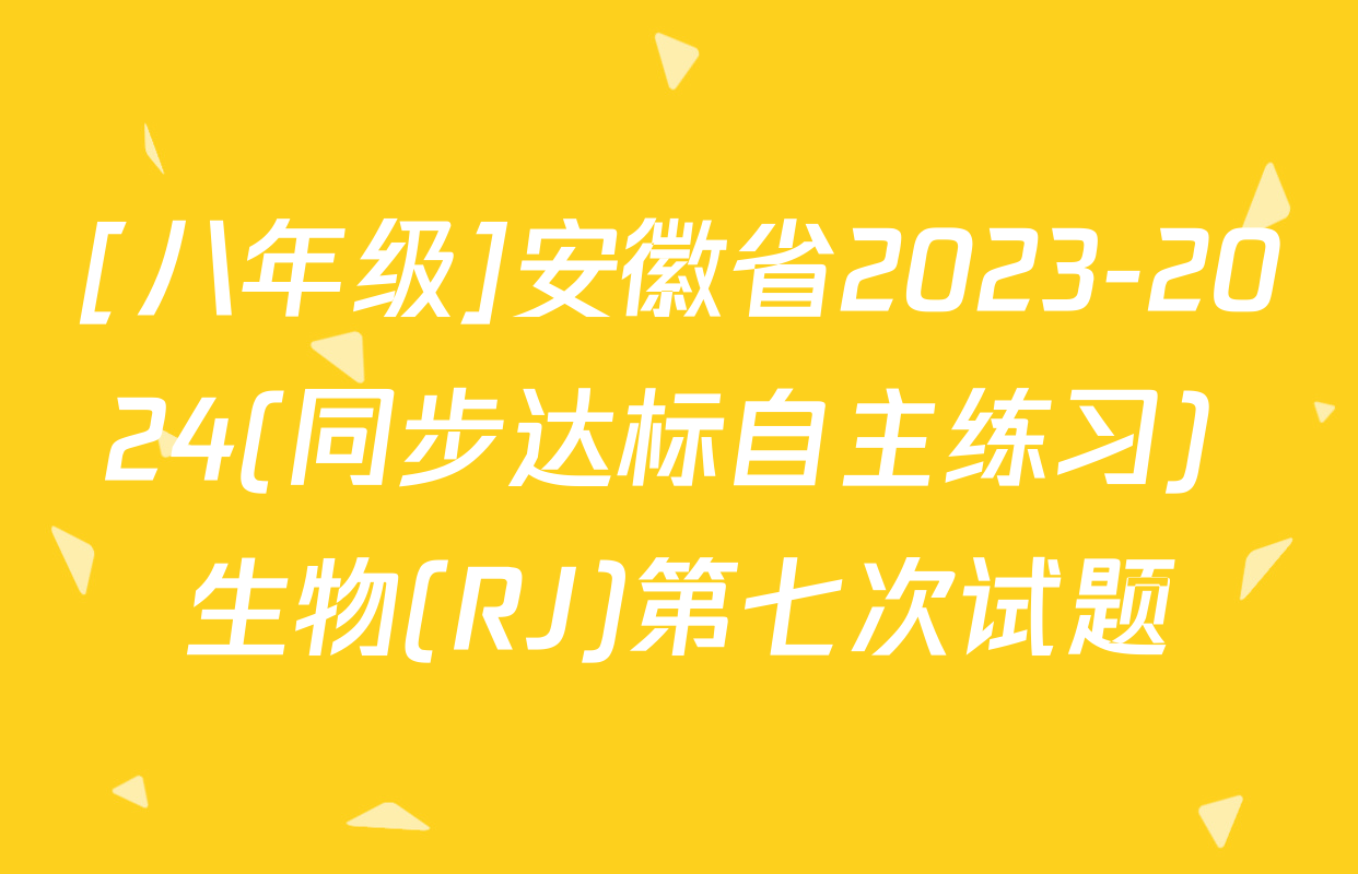 [八年级]安徽省2023-2024(同步达标自主练习) 生物(RJ)第七次试题