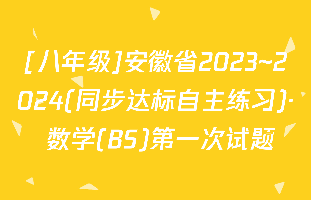 [八年级]安徽省2023~2024(同步达标自主练习)· 数学(BS)第一次试题