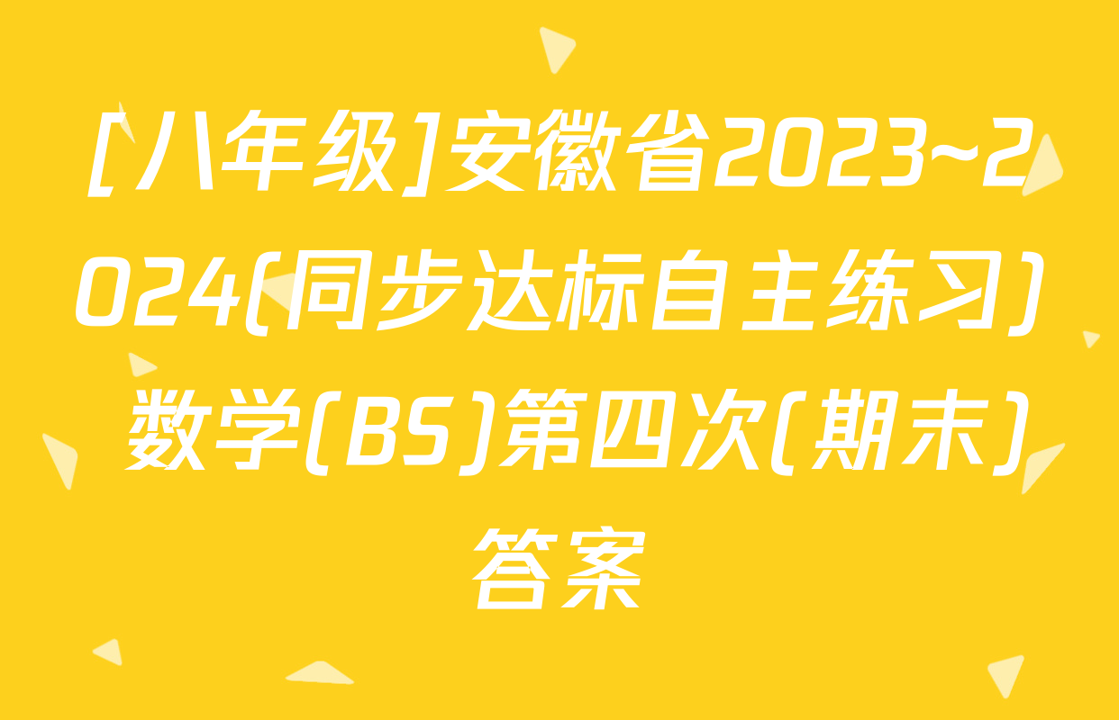 [八年级]安徽省2023~2024(同步达标自主练习) 数学(BS)第四次(期末)答案