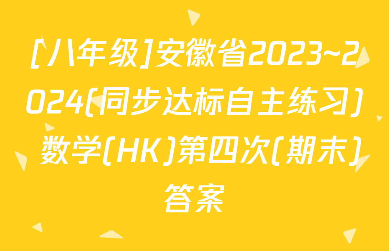 [八年级]安徽省2023~2024(同步达标自主练习) 数学(HK)第四次(期末)答案