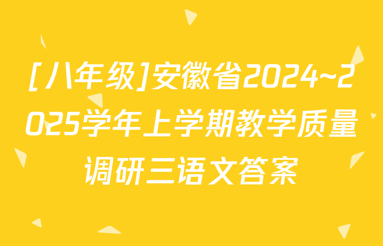 [八年级]安徽省2024~2025学年上学期教学质量调研三语文答案