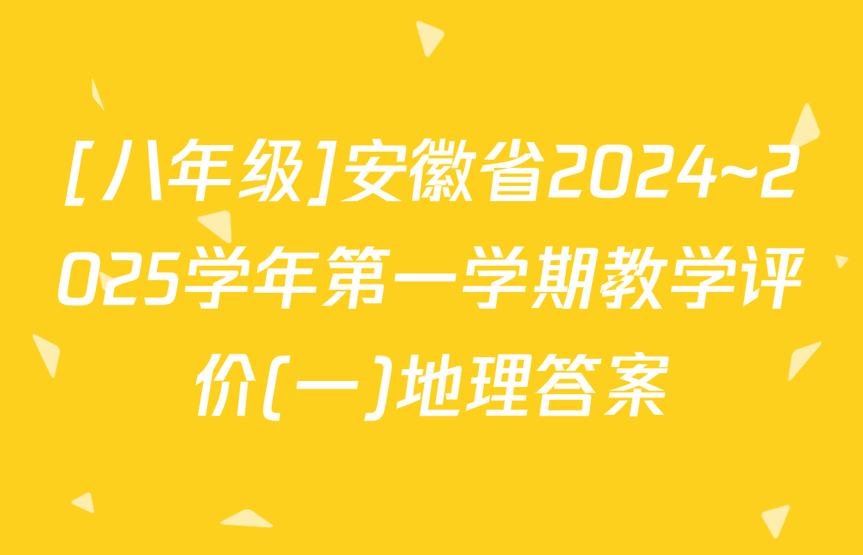 [八年级]安徽省2024~2025学年第一学期教学评价(一)地理答案