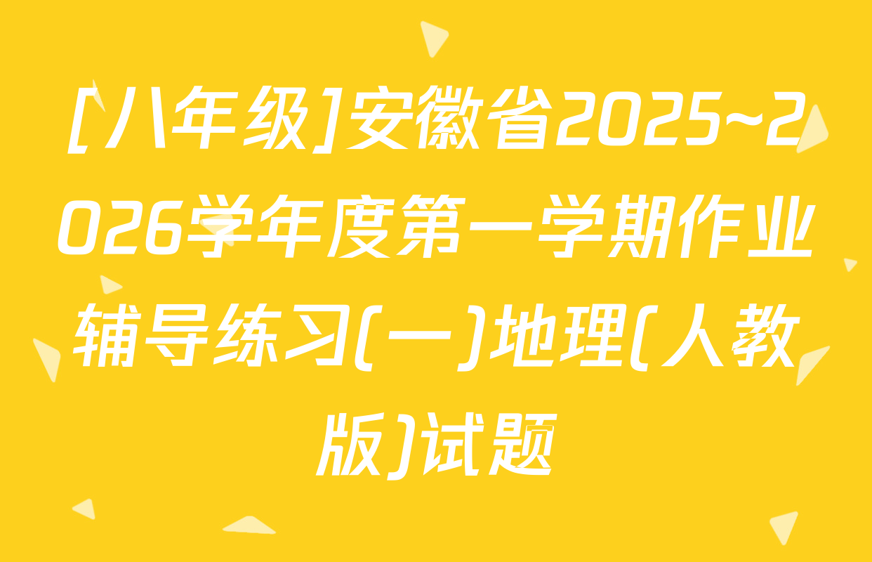 [八年级]安徽省2025~2026学年度第一学期作业辅导练习(一)地理(人教版)试题