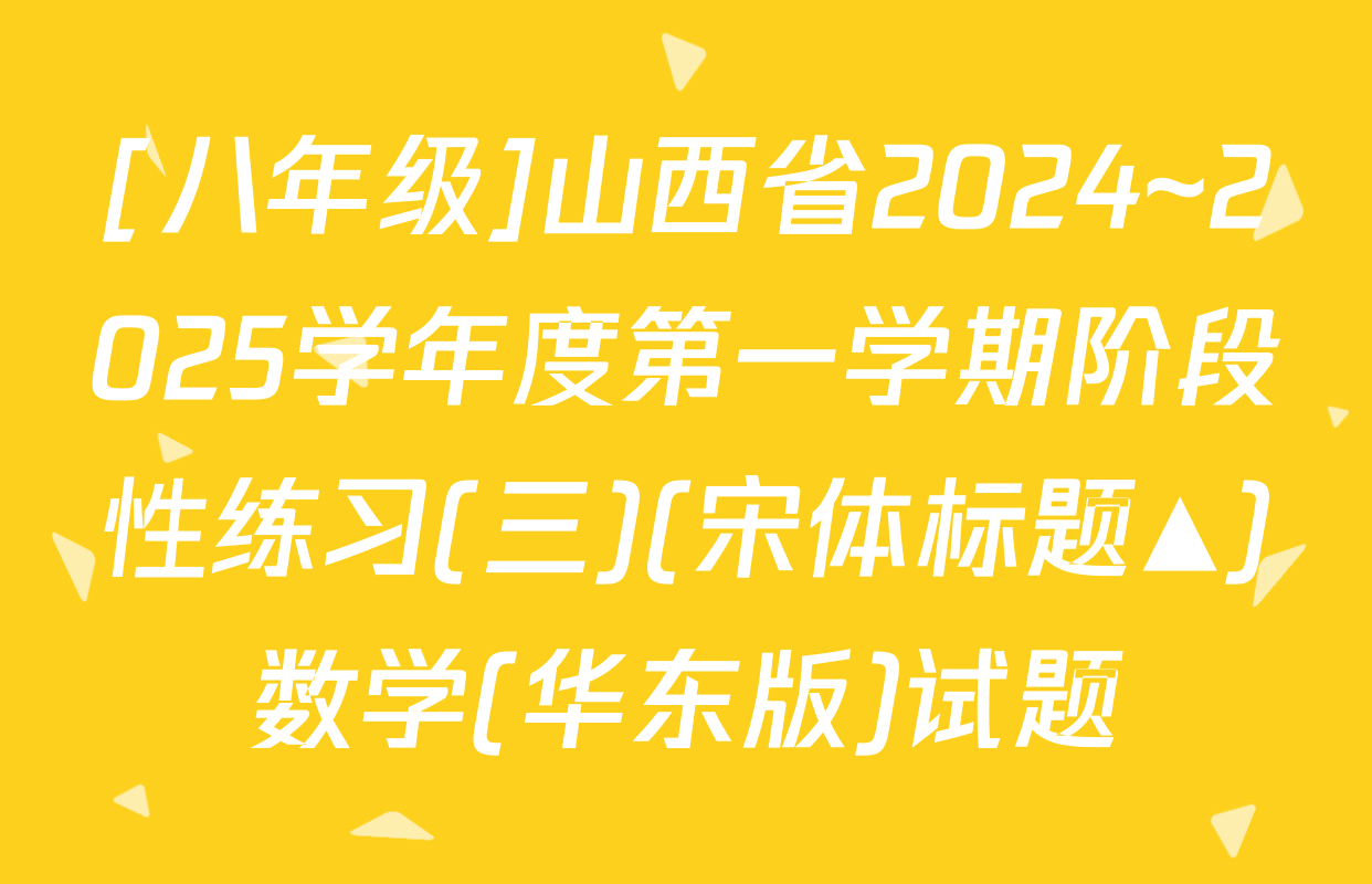 [八年级]山西省2024~2025学年度第一学期阶段性练习(三)(宋体标题▲)数学(华东版)试题