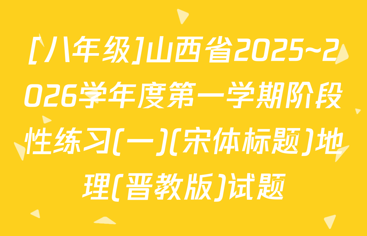 [八年级]山西省2025~2026学年度第一学期阶段性练习(一)(宋体标题)地理(晋教版)试题