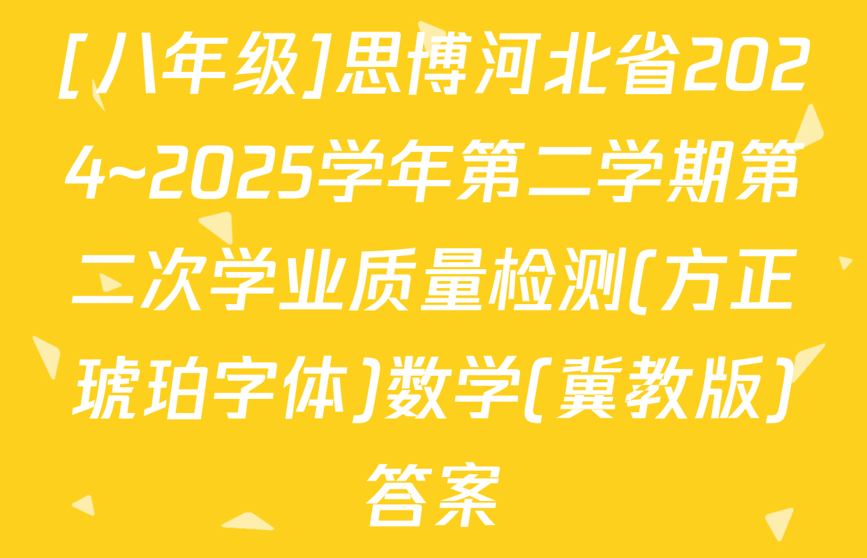 [八年级]思博河北省2024~2025学年第二学期第二次学业质量检测(方正琥珀字体)数学(冀教版)答案
