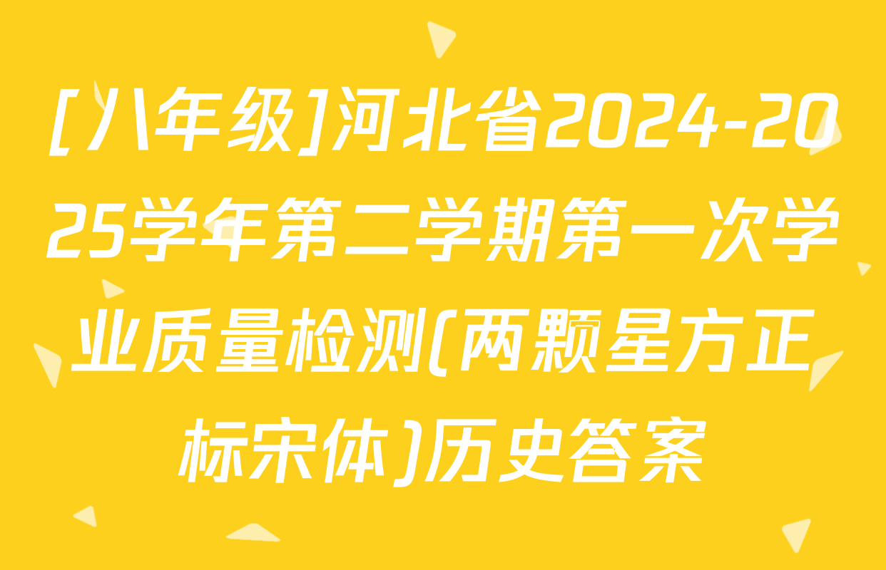 [八年级]河北省2024-2025学年第二学期第一次学业质量检测(两颗星方正标宋体)历史答案