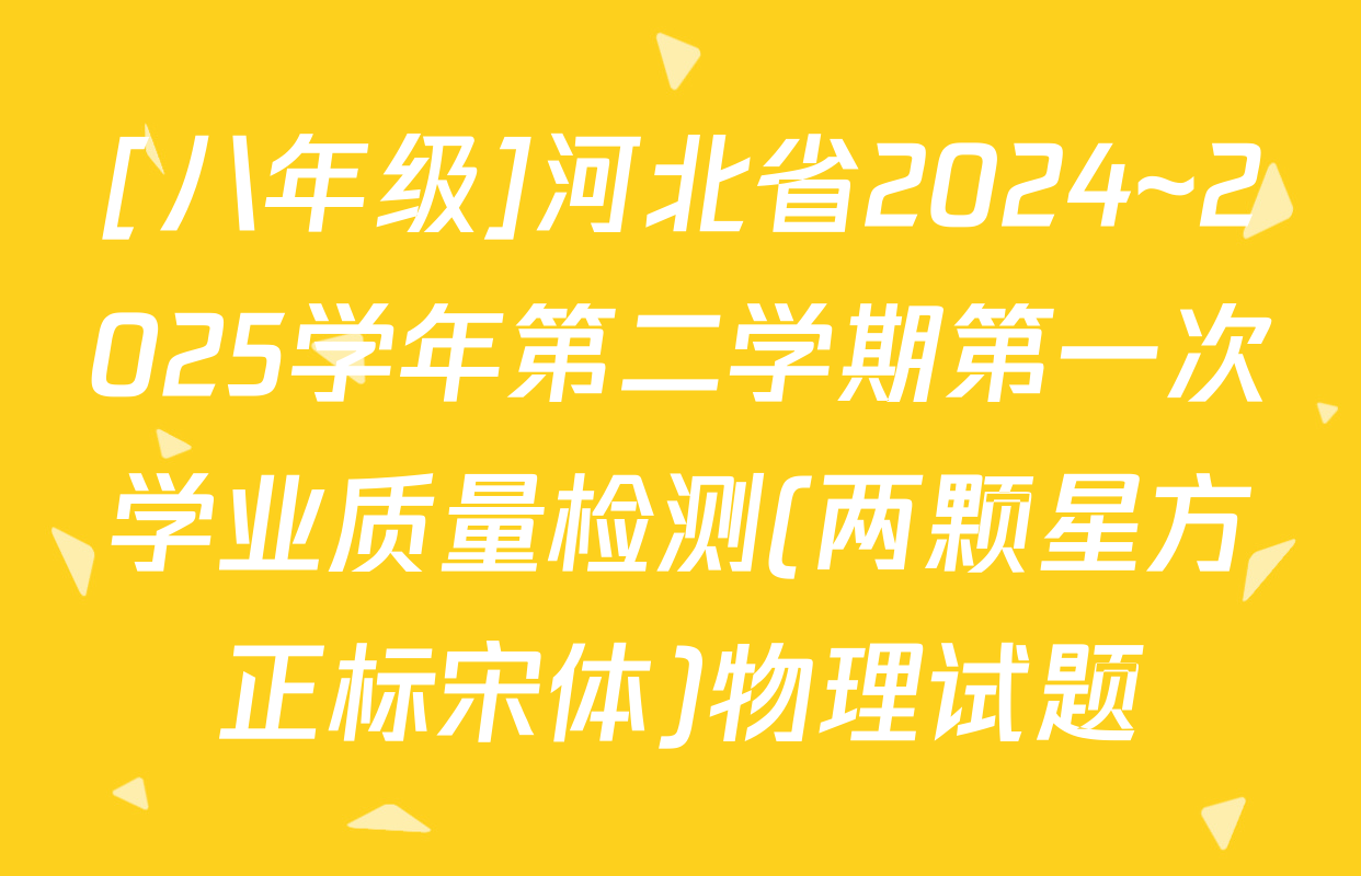 [八年级]河北省2024~2025学年第二学期第一次学业质量检测(两颗星方正标宋体)物理试题