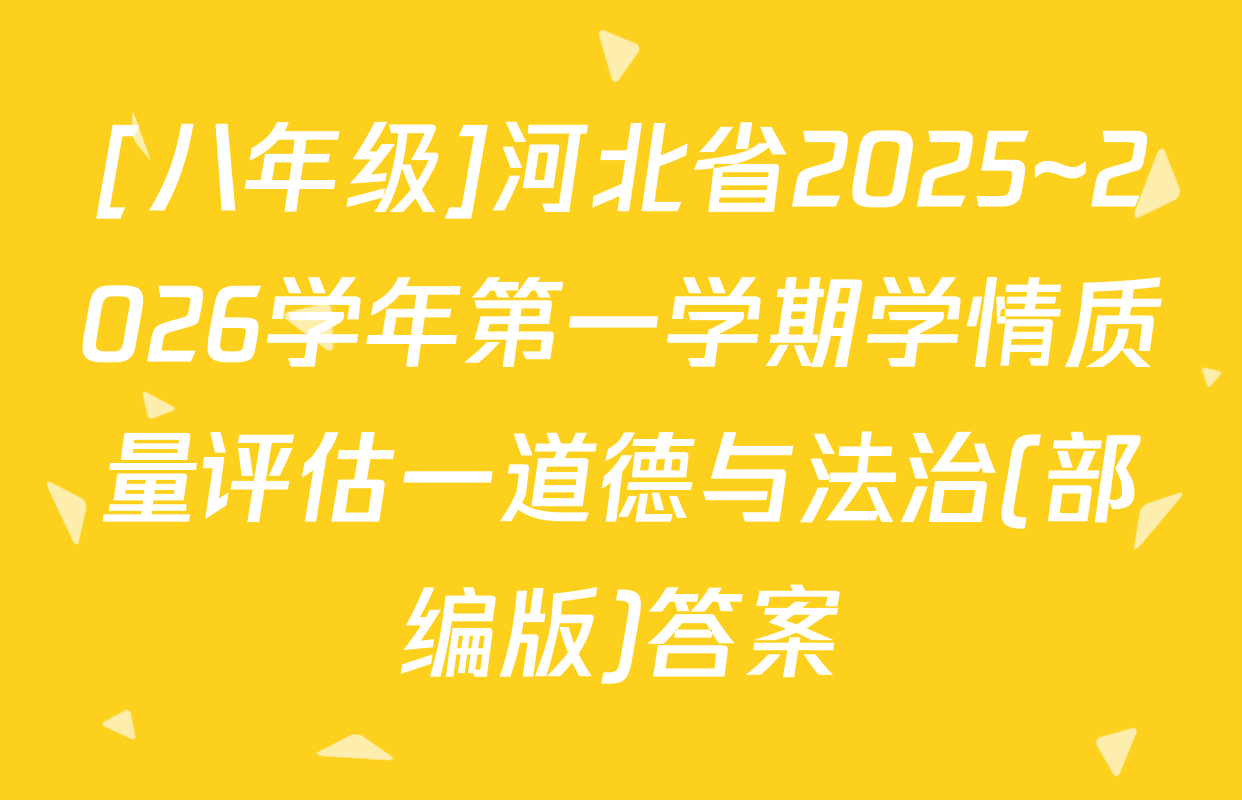 [八年级]河北省2025~2026学年第一学期学情质量评估一道德与法治(部编版)答案