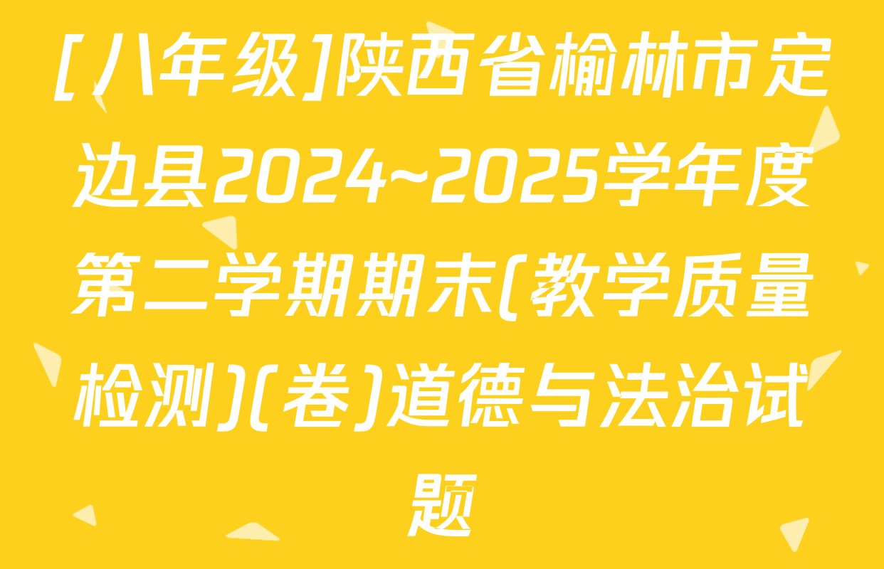 [八年级]陕西省榆林市定边县2024~2025学年度第二学期期末(教学质量检测)(卷)道德与法治试题