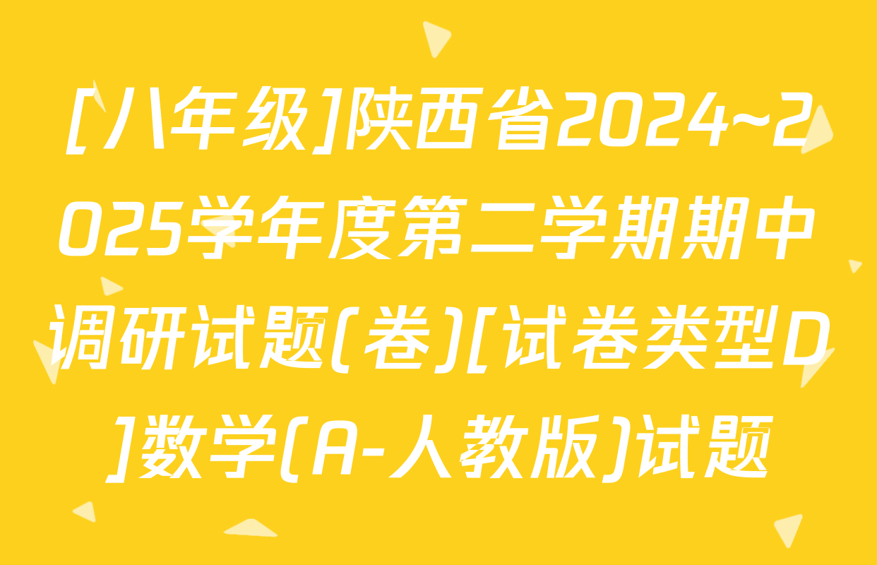 [八年级]陕西省2024~2025学年度第二学期期中调研试题(卷)[试卷类型D]数学(A-人教版)试题