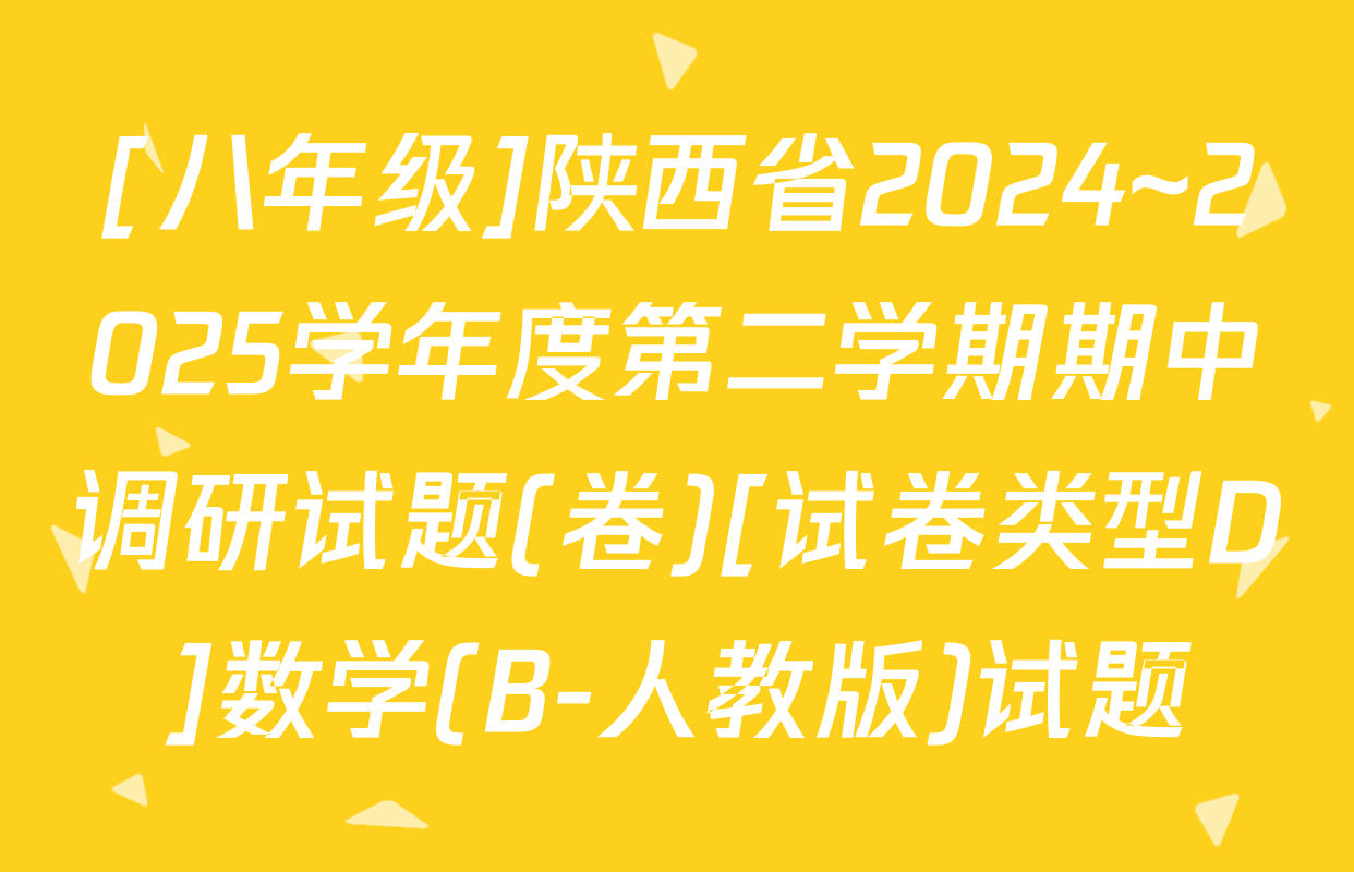[八年级]陕西省2024~2025学年度第二学期期中调研试题(卷)[试卷类型D]数学(B-人教版)试题