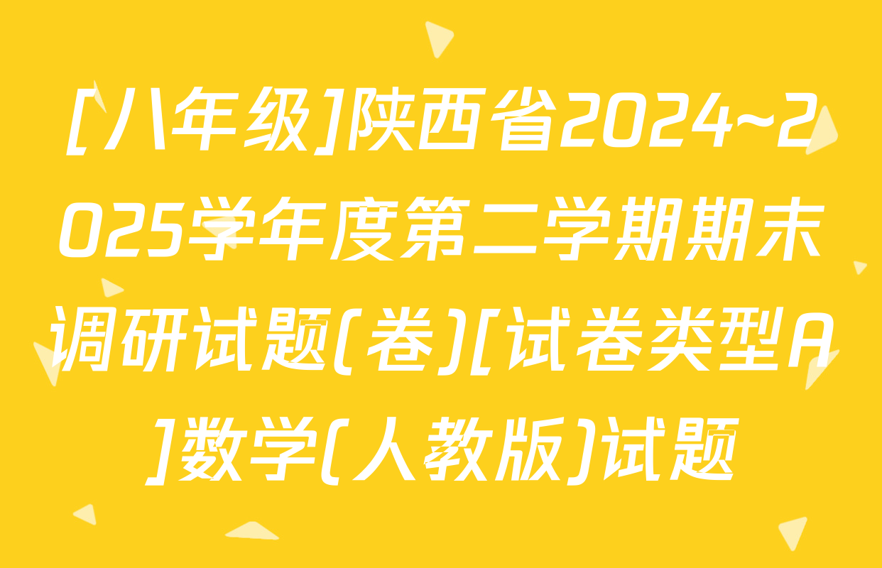 [八年级]陕西省2024~2025学年度第二学期期末调研试题(卷)[试卷类型A]数学(人教版)试题