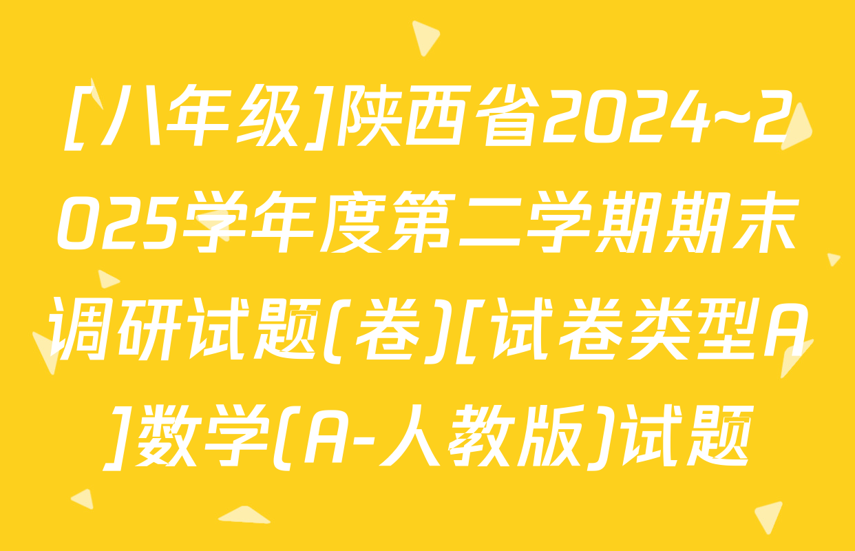 [八年级]陕西省2024~2025学年度第二学期期末调研试题(卷)[试卷类型A]数学(A-人教版)试题