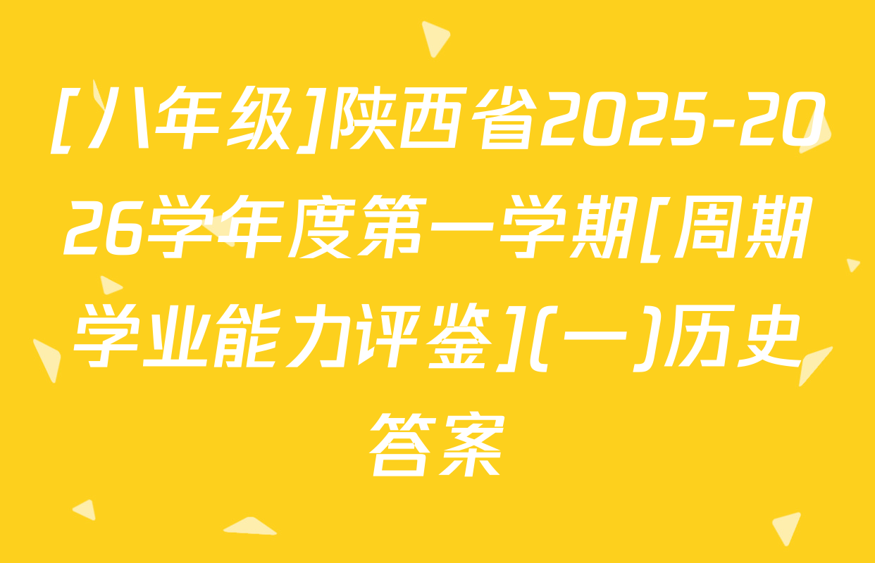 [八年级]陕西省2025-2026学年度第一学期[周期学业能力评鉴](一)历史答案