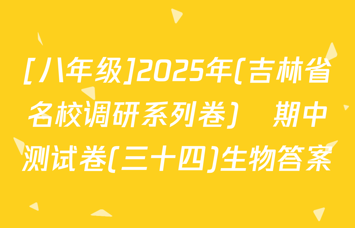 [八年级]2025年(吉林省名校调研系列卷)•期中测试卷(三十四)生物答案