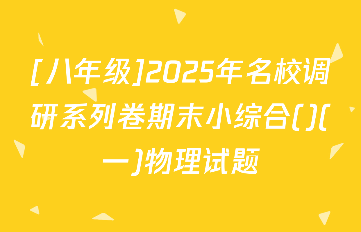 [八年级]2025年名校调研系列卷期末小综合()(一)物理试题