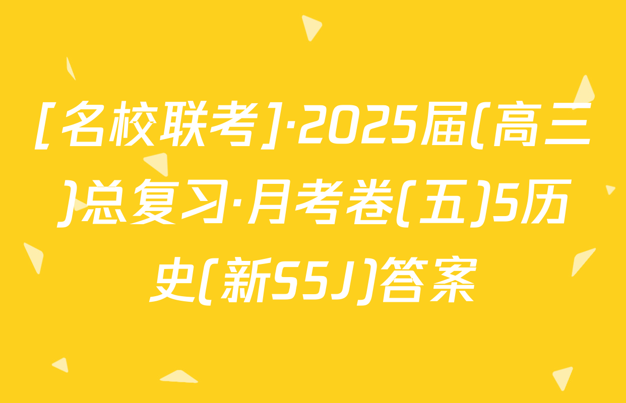 [名校联考]·2025届(高三)总复习·月考卷(五)5历史(新S5J)答案