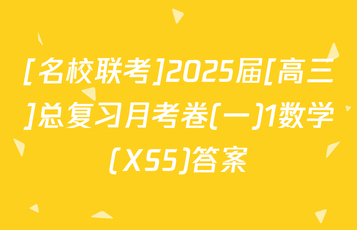 [名校联考]2025届[高三]总复习月考卷(一)1数学(XS5)答案