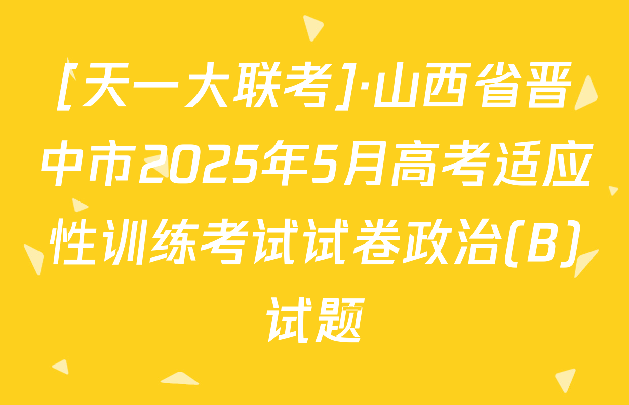 [天一大联考]·山西省晋中市2025年5月高考适应性训练考试试卷政治(B)试题