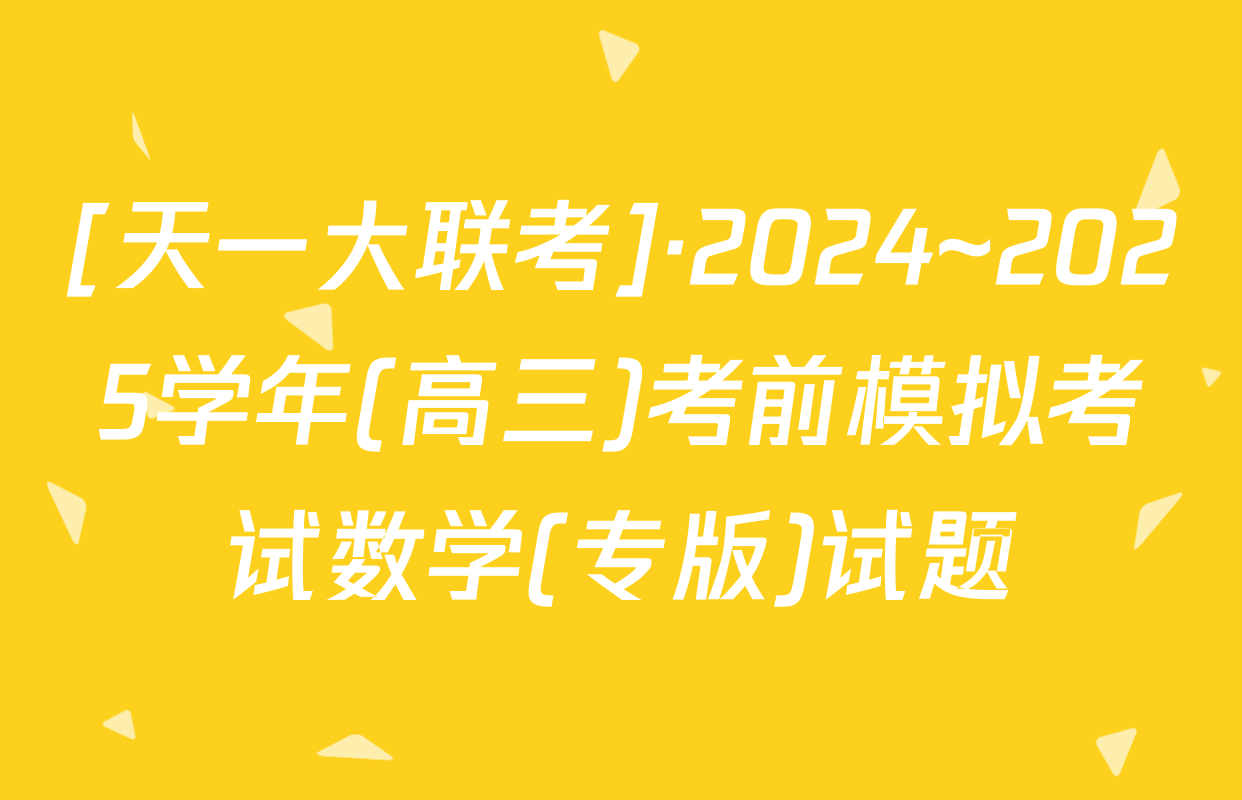 [天一大联考]·2024~2025学年(高三)考前模拟考试数学(专版)试题