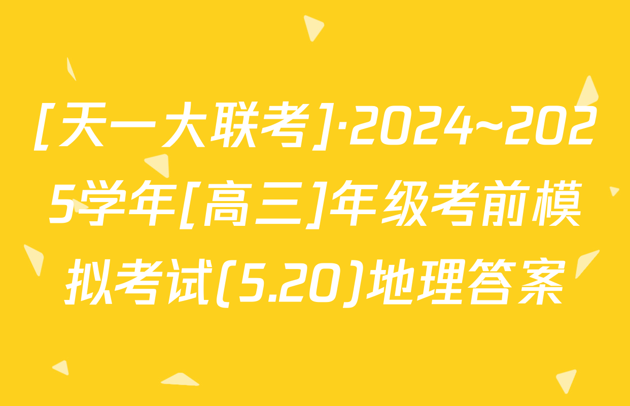 [天一大联考]·2024~2025学年[高三]年级考前模拟考试(5.20)地理答案
