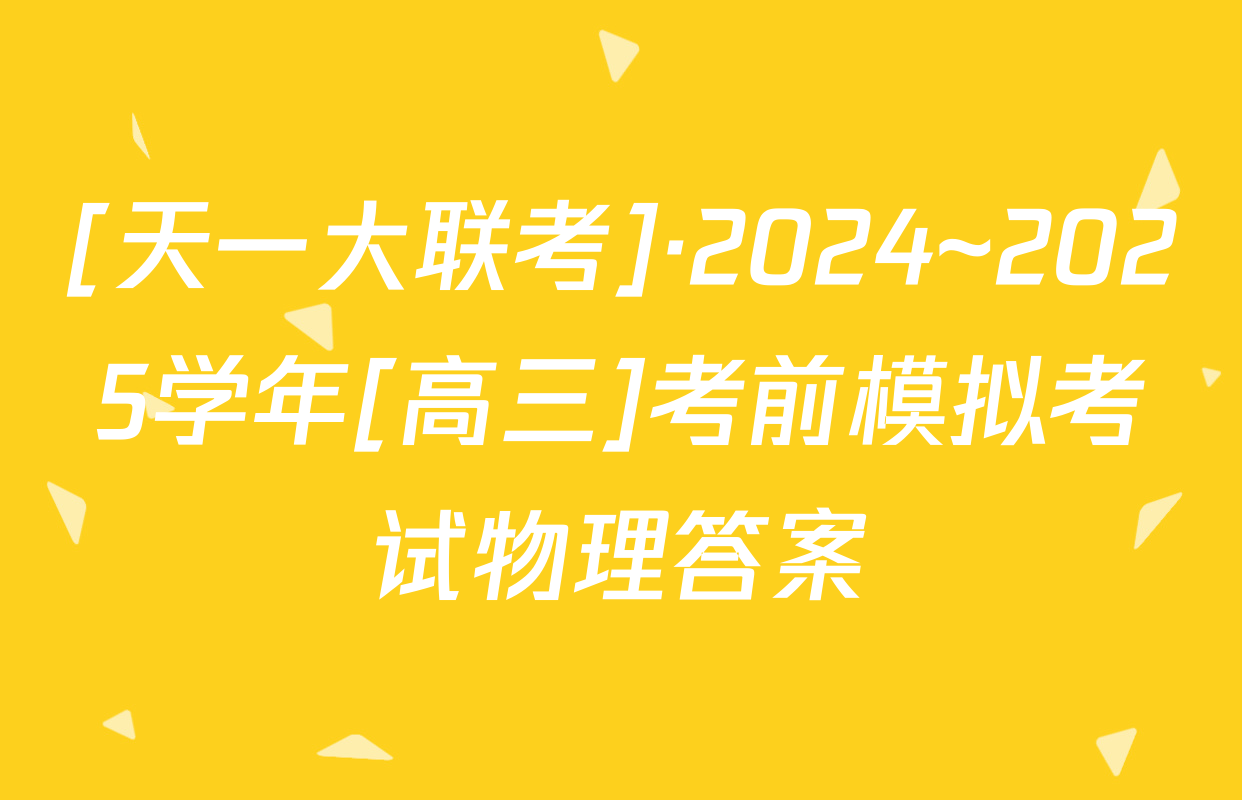 [天一大联考]·2024~2025学年[高三]考前模拟考试物理答案