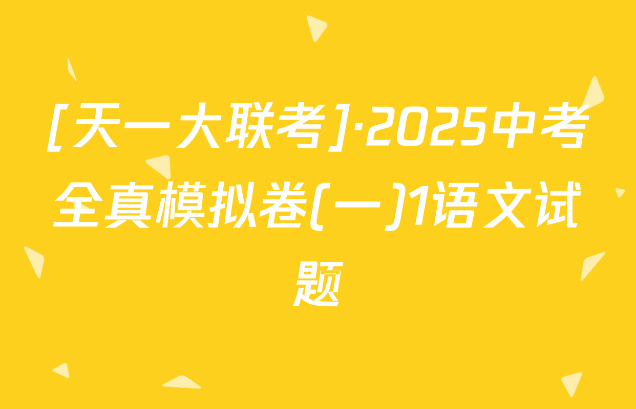 [天一大联考]·2025中考全真模拟卷(一)1语文试题