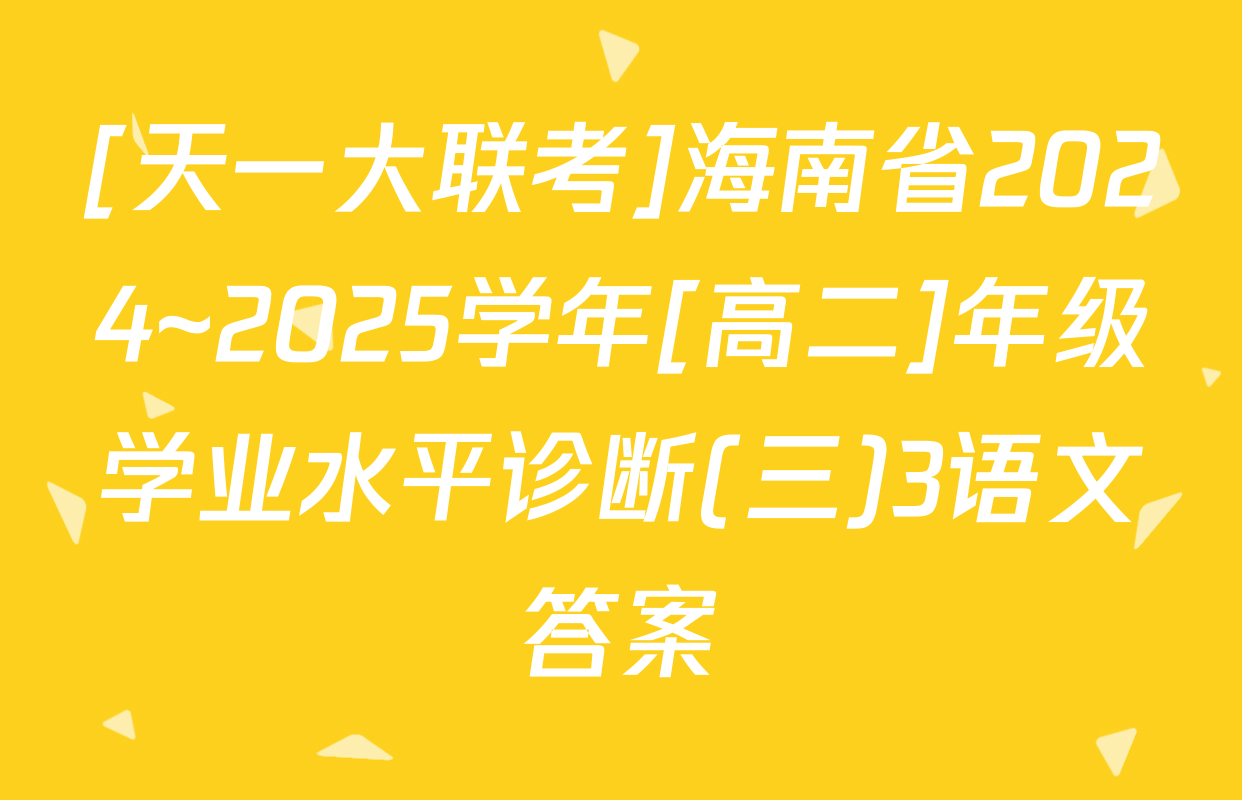 [天一大联考]海南省2024~2025学年[高二]年级学业水平诊断(三)3语文答案