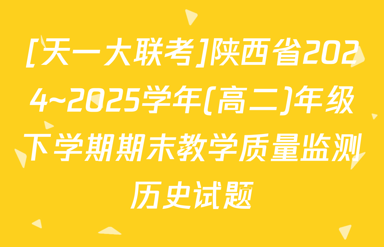 [天一大联考]陕西省2024~2025学年(高二)年级下学期期末教学质量监测历史试题