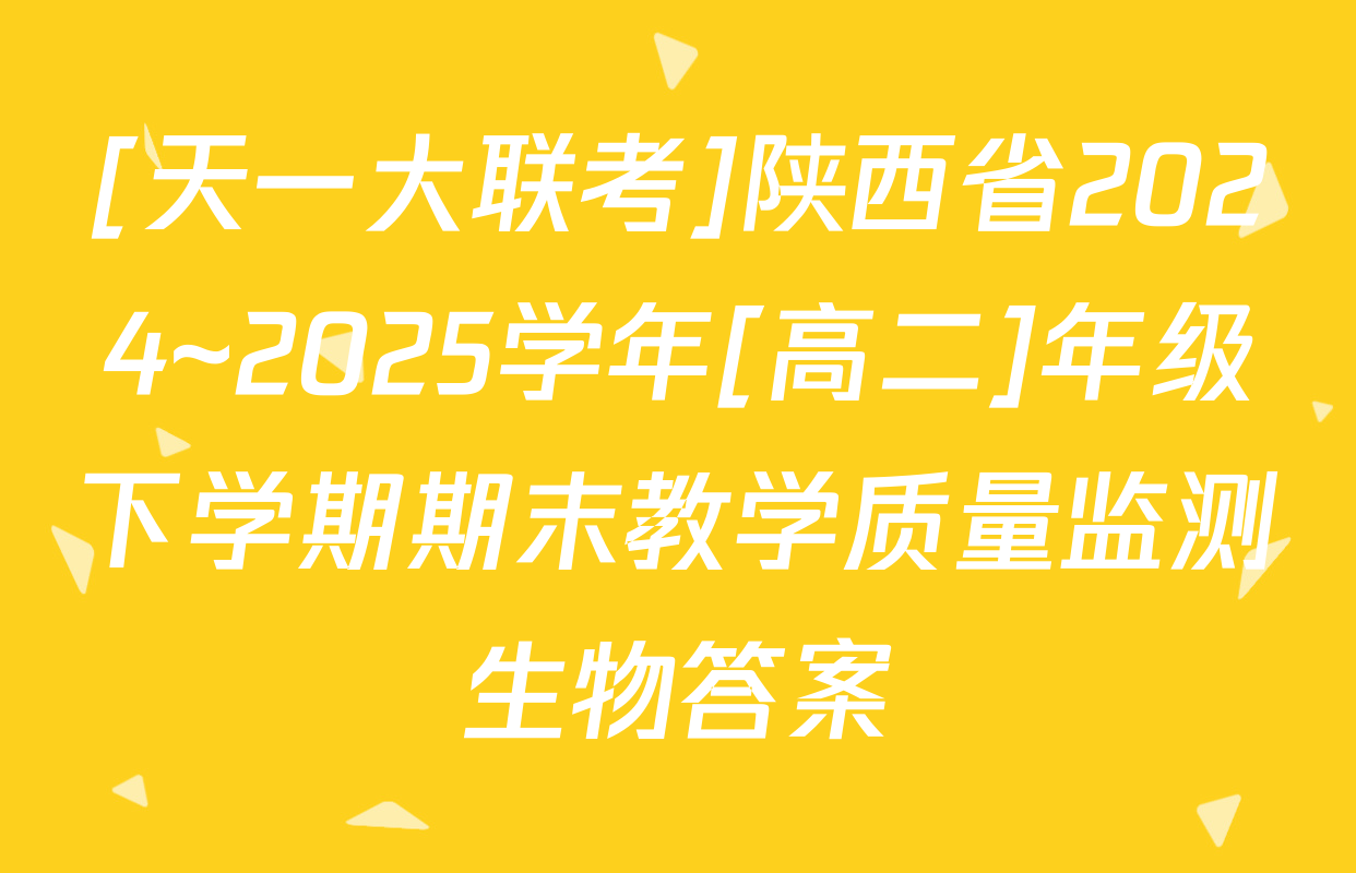 [天一大联考]陕西省2024~2025学年[高二]年级下学期期末教学质量监测生物答案