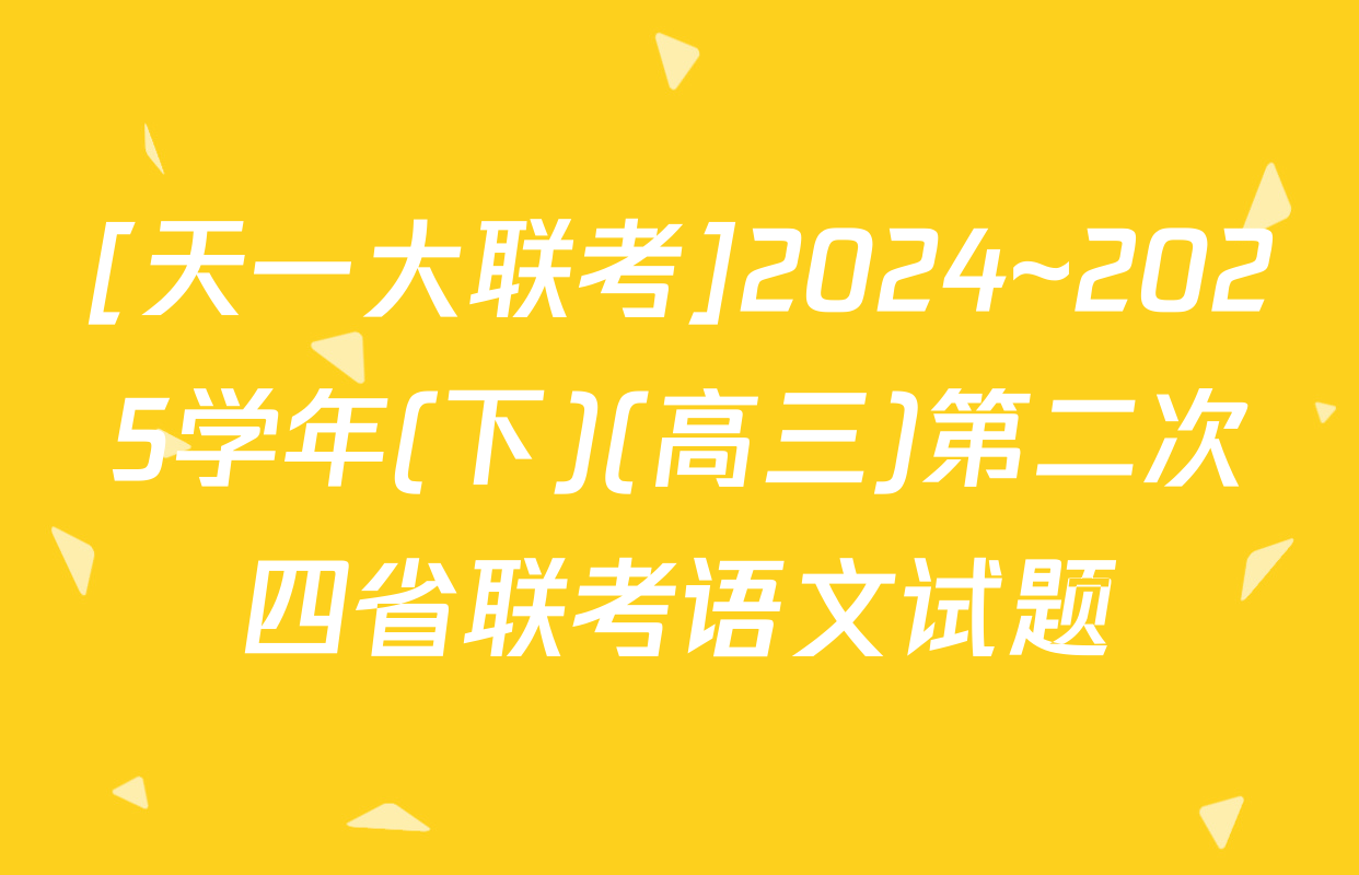 [天一大联考]2024~2025学年(下)(高三)第二次四省联考语文试题