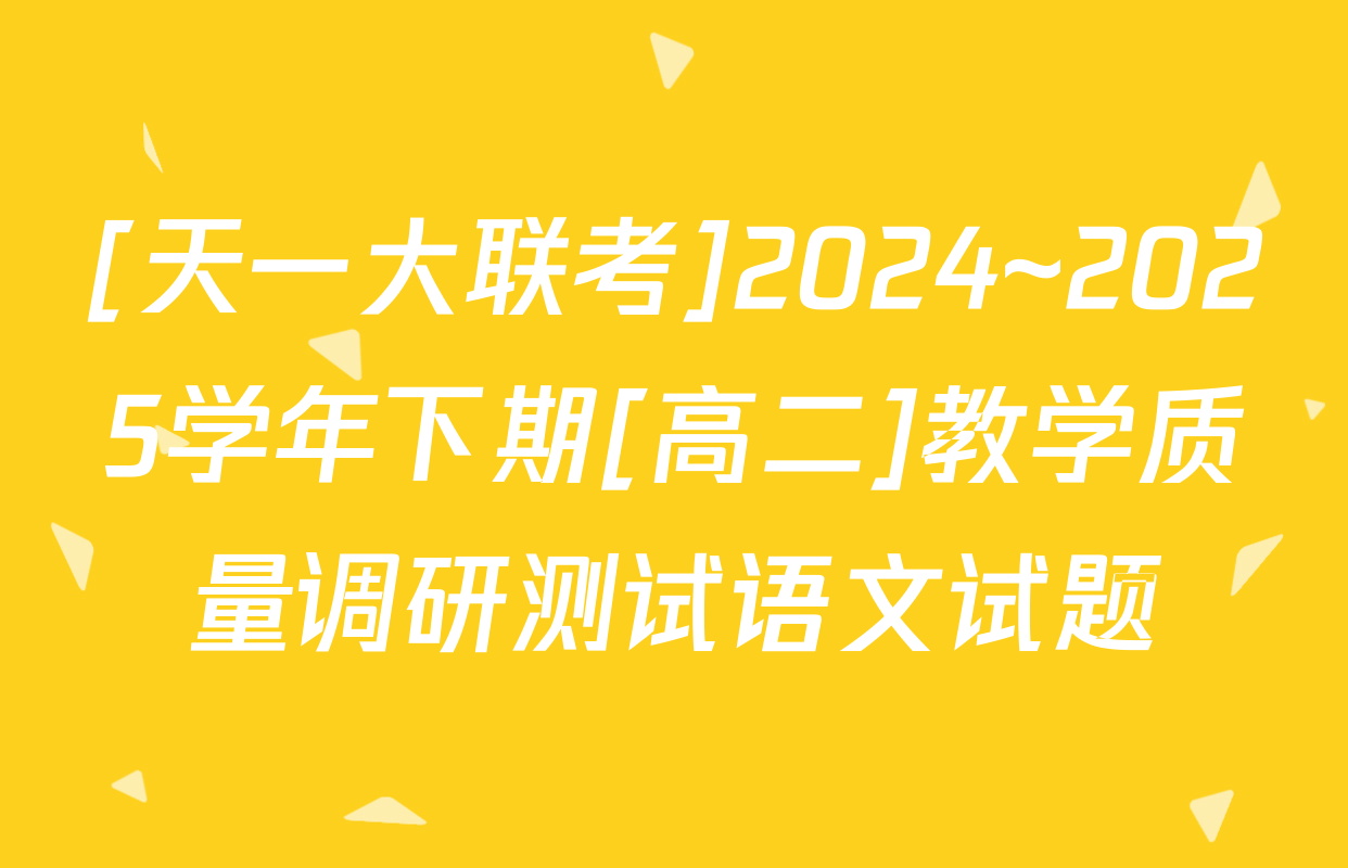 [天一大联考]2024~2025学年下期[高二]教学质量调研测试语文试题
