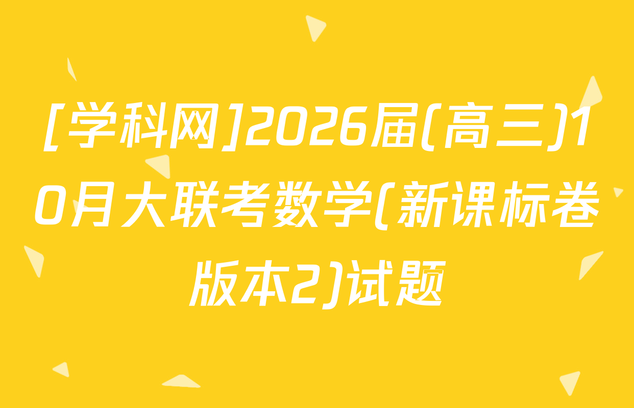 [学科网]2026届(高三)10月大联考数学(新课标卷版本2)试题
